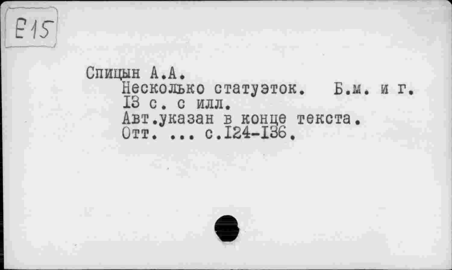 ﻿PIS'
Спицын A.A.
Несколько статуэток. Б.м. и г.
13 с. с илл.
Авт.указан в конце текста.
Отт. ... с.124-136.